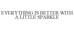 EVERYTHING IS BETTER WITH A LITTLE SPARKLE trademark