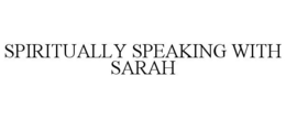SPIRITUALLY SPEAKING WITH SARAH trademark