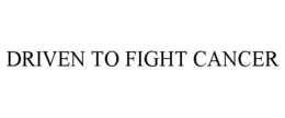 DRIVEN TO FIGHT CANCER trademark