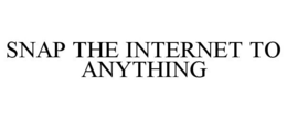 SNAP THE INTERNET TO ANYTHING trademark