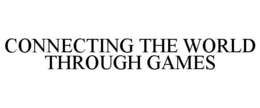 CONNECTING THE WORLD THROUGH GAMES trademark