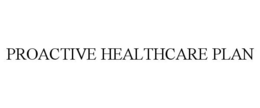 PROACTIVE HEALTHCARE PLAN trademark