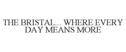 THE BRISTAL... WHERE EVERY DAY MEANS MORE trademark