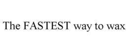 THE FASTEST WAY TO WAX trademark