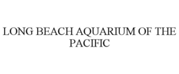 LONG BEACH AQUARIUM OF THE PACIFIC trademark