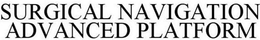 SURGICAL NAVIGATION ADVANCED PLATFORM trademark
