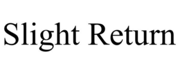 SLIGHT RETURN trademark