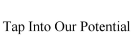 TAP INTO OUR POTENTIAL trademark