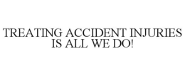 TREATING ACCIDENT INJURIES IS ALL WE DO! trademark
