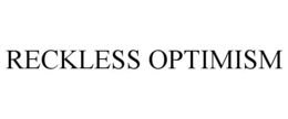 RECKLESS OPTIMISM trademark