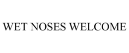 WET NOSES WELCOME trademark