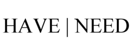 HAVE | NEED trademark