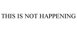 THIS IS NOT HAPPENING trademark