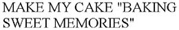 MAKE MY CAKE "BAKING SWEET MEMORIES" trademark