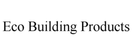 ECO BUILDING PRODUCTS trademark