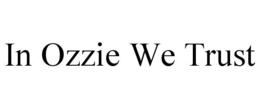 IN OZZIE WE TRUST trademark