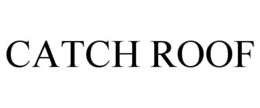CATCH ROOF trademark
