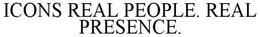 ICONS REAL PEOPLE. REAL PRESENCE. trademark