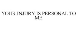 YOUR INJURY IS PERSONAL TO ME trademark