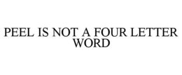 PEEL IS NOT A FOUR LETTER WORD trademark