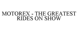 MOTOREX - THE GREATEST RIDES ON SHOW trademark