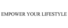 EMPOWER YOUR LIFESTYLE trademark