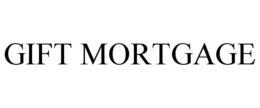 GIFT MORTGAGE trademark