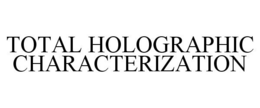 TOTAL HOLOGRAPHIC CHARACTERIZATION trademark
