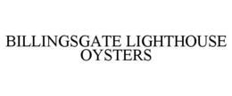 BILLINGSGATE LIGHTHOUSE OYSTERS trademark