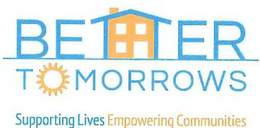 BETTER TOMORROWS SUPPORTING LIVES EMPOWERING COMMUNITIES trademark