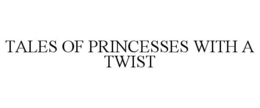 TALES OF PRINCESSES WITH A TWIST trademark
