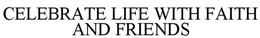 CELEBRATE LIFE WITH FAITH AND FRIENDS trademark