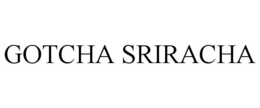 GOTCHA SRIRACHA trademark