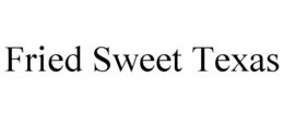 FRIED SWEET TEXAS trademark