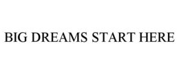 BIG DREAMS START HERE trademark