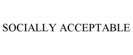 SOCIALLY ACCEPTABLE trademark