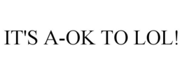 IT'S A-OK TO LOL! trademark