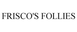FRISCO'S FOLLIES trademark