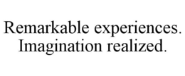 REMARKABLE EXPERIENCES. IMAGINATION REALIZED. trademark
