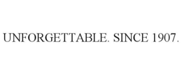 UNFORGETTABLE. SINCE 1907. trademark
