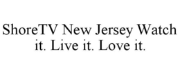 SHORETV NEW JERSEY WATCH IT. LIVE IT. LOVE IT. trademark