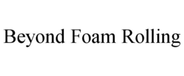 BEYOND FOAM ROLLING trademark
