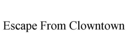 ESCAPE FROM CLOWNTOWN trademark