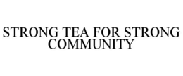 STRONG TEA FOR STRONG COMMUNITY trademark