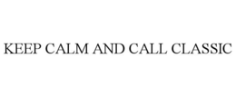 KEEP CALM AND CALL CLASSIC trademark