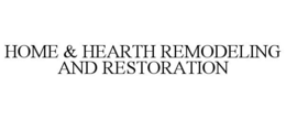 HOME & HEARTH REMODELING AND RESTORATION trademark