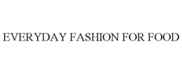 EVERYDAY FASHION FOR FOOD trademark