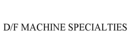 D/F MACHINE SPECIALTIES trademark