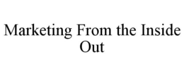 MARKETING FROM THE INSIDE OUT trademark