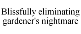 BLISSFULLY ELIMINATING GARDENER'S NIGHTMARE trademark